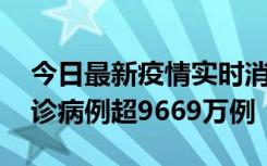 今日最新疫情实时消息 美国累计新冠肺炎确诊病例超9669万例