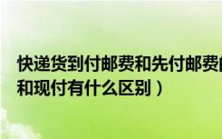 快递货到付邮费和先付邮费的差别（快递公司的邮寄费到付和现付有什么区别）