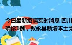 今日最新疫情实时消息 四川泸州：10月9日合江县新增本土确诊1例，叙永县新增本土无症状28例