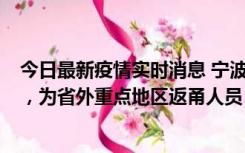 今日最新疫情实时消息 宁波昨日新增1例新冠肺炎确诊病例，为省外重点地区返甬人员