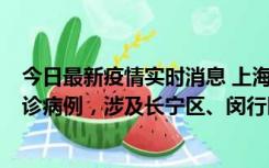 今日最新疫情实时消息 上海社会面新增2例新冠肺炎本土确诊病例，涉及长宁区、闵行区