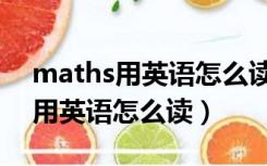 maths用英语怎么读汉语什么意思（maths用英语怎么读）