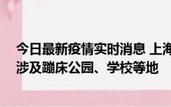 今日最新疫情实时消息 上海社会面新增2例本土确诊病例，涉及蹦床公园、学校等地