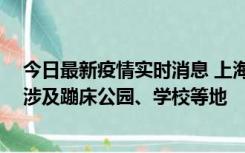 今日最新疫情实时消息 上海社会面新增2例本土确诊病例，涉及蹦床公园、学校等地