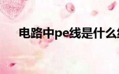 电路中pe线是什么线（pe线是什么线）