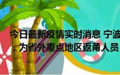 今日最新疫情实时消息 宁波昨日新增1例新冠肺炎确诊病例，为省外重点地区返甬人员