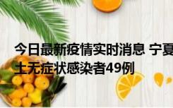 今日最新疫情实时消息 宁夏昨日新增本土确诊病例4例、本土无症状感染者49例