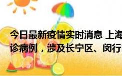 今日最新疫情实时消息 上海社会面新增2例新冠肺炎本土确诊病例，涉及长宁区、闵行区
