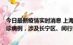 今日最新疫情实时消息 上海社会面新增2例新冠肺炎本土确诊病例，涉及长宁区、闵行区