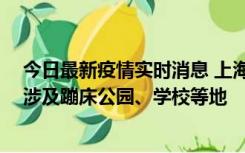 今日最新疫情实时消息 上海社会面新增2例本土确诊病例，涉及蹦床公园、学校等地
