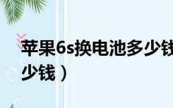 苹果6s换电池多少钱大概（苹果6s换电池多少钱）