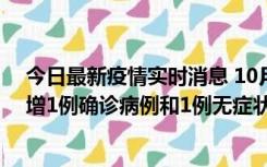 今日最新疫情实时消息 10月10日0时至14时，北京通州新增1例确诊病例和1例无症状感染者