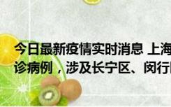 今日最新疫情实时消息 上海社会面新增2例新冠肺炎本土确诊病例，涉及长宁区、闵行区