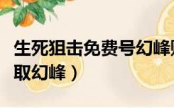 生死狙击免费号幻峰账号（生死狙击激活码领取幻峰）