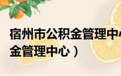 宿州市公积金管理中心要不扫码（宿州市公积金管理中心）