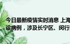 今日最新疫情实时消息 上海社会面新增2例新冠肺炎本土确诊病例，涉及长宁区、闵行区