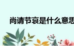 尚请节哀是什么意思（节哀是什么意思）