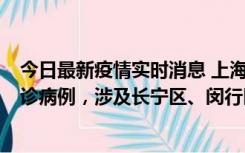 今日最新疫情实时消息 上海社会面新增2例新冠肺炎本土确诊病例，涉及长宁区、闵行区