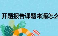 开题报告课题来源怎么写（课题来源怎么写）