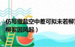 仿写撒盐空中差可拟未若柳絮因风起（撒盐空中差可拟未若柳絮因风起）