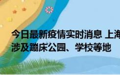 今日最新疫情实时消息 上海社会面新增2例本土确诊病例，涉及蹦床公园、学校等地