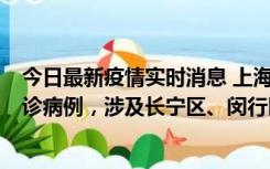 今日最新疫情实时消息 上海社会面新增2例新冠肺炎本土确诊病例，涉及长宁区、闵行区