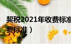 契税2021年收费标准一手房（契税2021年收费标准）