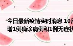 今日最新疫情实时消息 10月10日0时至14时，北京通州新增1例确诊病例和1例无症状感染者