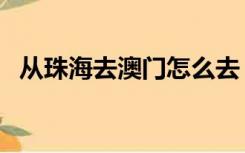 从珠海去澳门怎么去（从珠海去澳门攻略）