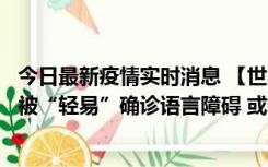 今日最新疫情实时消息 【世界说】美媒：美国过多黑人儿童被“轻易”确诊语言障碍 或造成深远影响使之远离主流机会