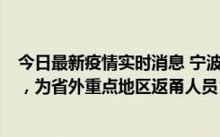 今日最新疫情实时消息 宁波昨日新增1例新冠肺炎确诊病例，为省外重点地区返甬人员