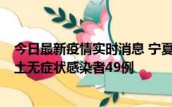 今日最新疫情实时消息 宁夏昨日新增本土确诊病例4例、本土无症状感染者49例