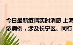 今日最新疫情实时消息 上海社会面新增2例新冠肺炎本土确诊病例，涉及长宁区、闵行区