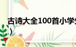 古诗大全100首小学生（小学古诗大全500首）