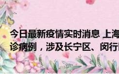 今日最新疫情实时消息 上海社会面新增2例新冠肺炎本土确诊病例，涉及长宁区、闵行区