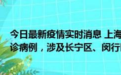 今日最新疫情实时消息 上海社会面新增2例新冠肺炎本土确诊病例，涉及长宁区、闵行区