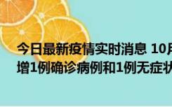 今日最新疫情实时消息 10月10日0时至14时，北京通州新增1例确诊病例和1例无症状感染者