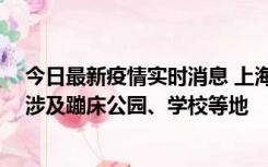 今日最新疫情实时消息 上海社会面新增2例本土确诊病例，涉及蹦床公园、学校等地