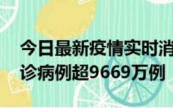 今日最新疫情实时消息 美国累计新冠肺炎确诊病例超9669万例