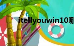 itellyouwin10哪个版本好（itell）