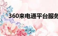 360来电通平台服务电话（360来电通）