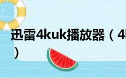 迅雷4kuk播放器（4kuk专用播放器哪里下载）