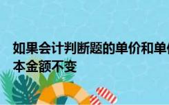 如果会计判断题的单价和单位可变成本同向同比例变化则保本金额不变