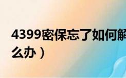 4399密保忘了如何解除（4399密保忘记了怎么办）