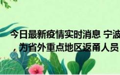 今日最新疫情实时消息 宁波昨日新增1例新冠肺炎确诊病例，为省外重点地区返甬人员