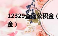 12329查询公积金（12329用身份证查公积金）