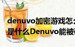 denuvo加密游戏怎么玩（Denuvo加密技术是什么Denuvo能被破解么）