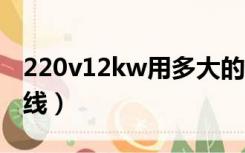 220v12kw用多大的电线（12kw用多大的电线）