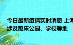 今日最新疫情实时消息 上海社会面新增2例本土确诊病例，涉及蹦床公园、学校等地