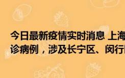 今日最新疫情实时消息 上海社会面新增2例新冠肺炎本土确诊病例，涉及长宁区、闵行区